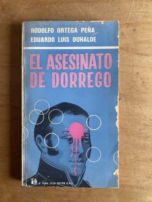 El asesinato de Dorrego - Ortega Peña; Duhalde (2z8)