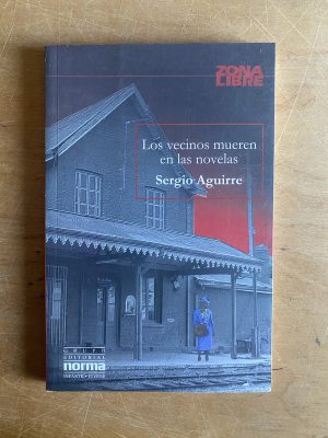 Los vecinos mueren en las novelas - Aguirre, Sergio (2z6)