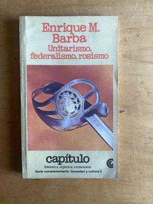 Unitarismo, federalismo, rosismo - Barba, Enrique M (2z5)