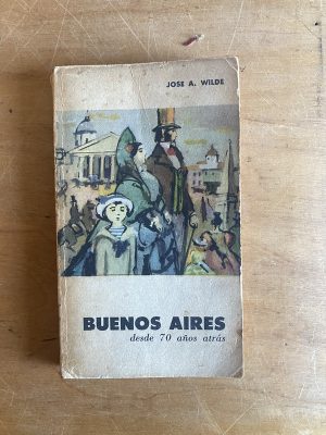 Buenos Aires desde 70 años atras - Wilde, Jose A (2z7)