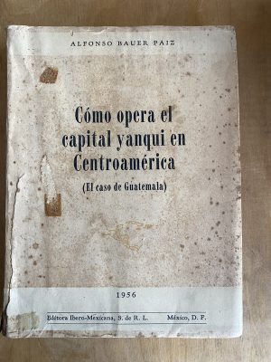 Como opera el capital yanqui en centroamer- Bauer Paiz (a2)