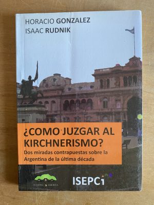 ¿Como juzgar al kirchnerismo? - Gonzalez; Rudnik (3d8)