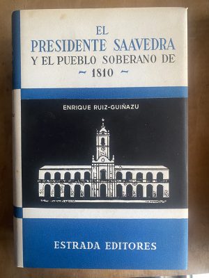 El presidente Saavedra y el pueblo sobera- Ruiz Guiñazu (a4