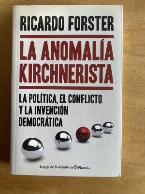 La anomalia kirchnerista - Forster, Ricardo (2y7)