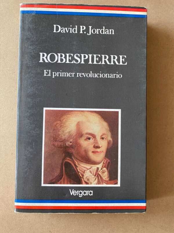 Robespierre. El Primer Revolucionario - Jordan, David (A1)