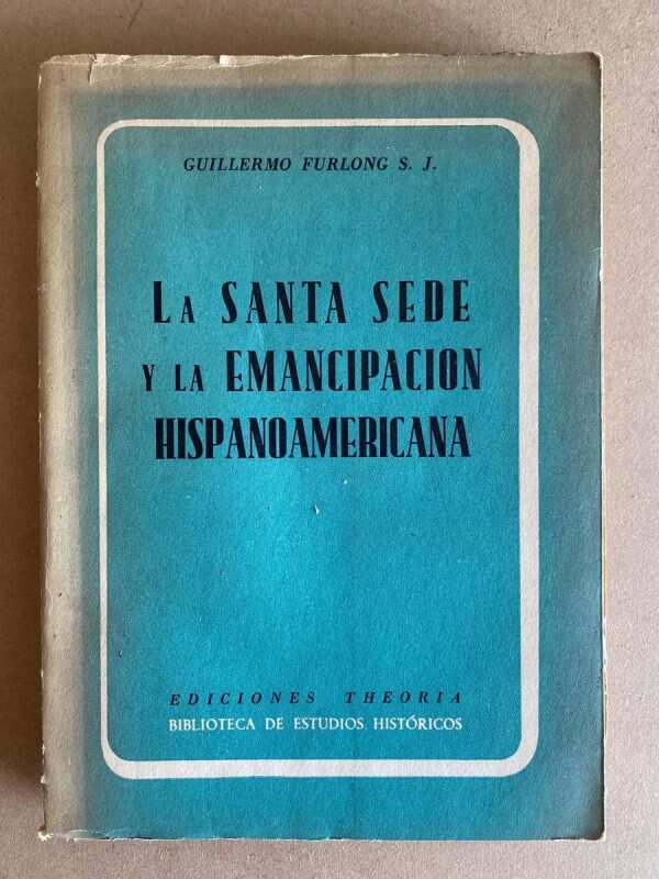 La Santa Sede Y La Emancipacion Hispanoamerica- Furlong (q3)