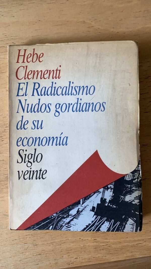 El Radicalismo Nudos Gordianos De Su Economia- Clementi (P6)