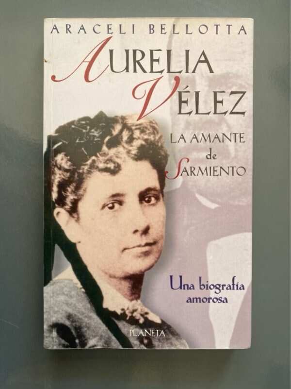 Aurelia Vélez, La Amante De Sarmiento - Bellotta(h5)