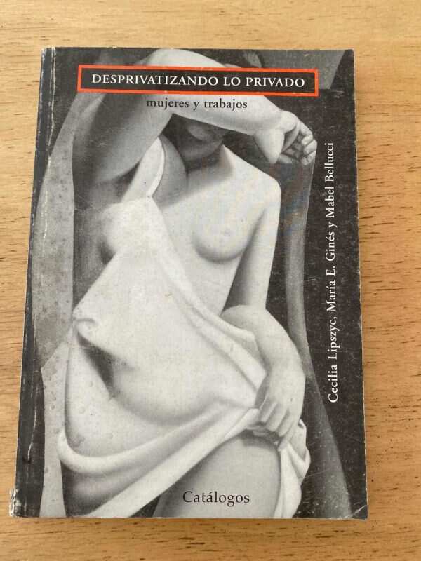 Desprivatizando Lo Privado. Mujeres Y Trabajos- Lipszyc (W1)